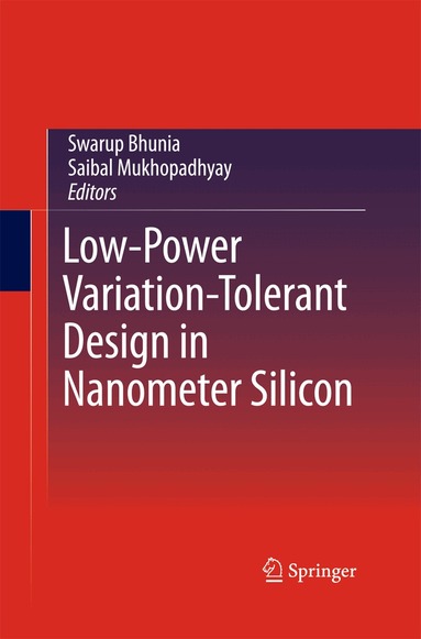 Swarup Bhunia, Saibal Mukhopadhyay - Low-Power Variation-Tolerant Design in Nanometer Silicon, Häftad