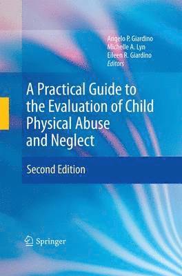 A Practical Guide to the Evaluation of Child Physical Abuse and Neglect 1