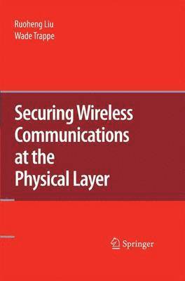 Ruoheng Liu, Wade Trappe - Securing Wireless Communications at the Physical Layer, Häftad