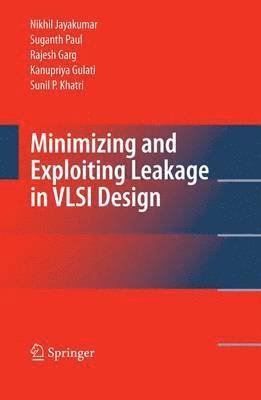 Nikhil Jayakumar, Suganth Paul, Rajesh Garg - Minimizing and Exploiting Leakage in VLSI Design, Häftad