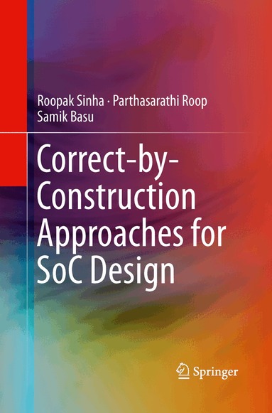 Roopak Sinha, Parthasarathi Roop, Samik Basu - Correct-by-Construction Approaches for SoC Design, Häftad