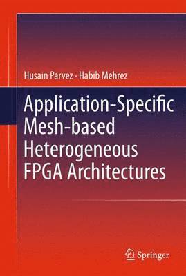 bokomslag Application-Specific Mesh-based Heterogeneous FPGA Architectures