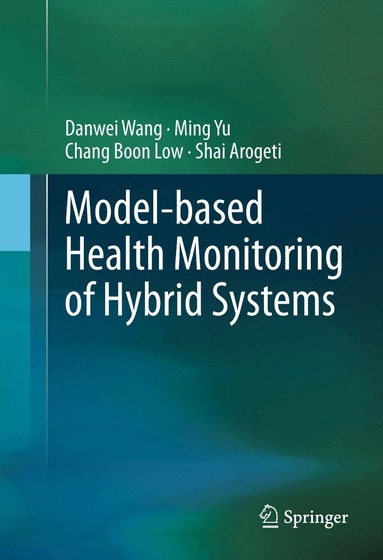 Danwei Wang, Ming Yu, Chang Boon Low, Shai Arogeti - Model-based Health Monitoring of Hybrid Systems, Häftad
