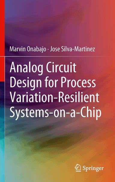 Marvin Onabajo, Jose Silva-Martinez - Analog Circuit Design for Process Variation-Resilient Systems-on-a-Chip, Häftad