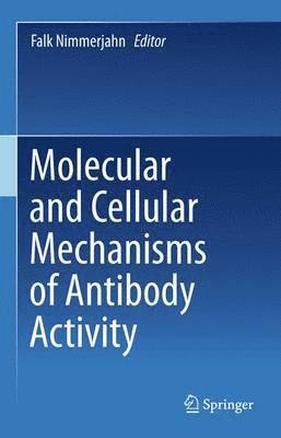 Falk Nimmerjahn - Molecular and Cellular Mechanisms of Antibody Activity, Häftad