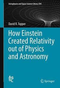 bokomslag How Einstein Created Relativity out of Physics and Astronomy