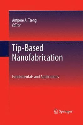 Ampere A. Tseng - Tip-Based Nanofabrication, Häftad
