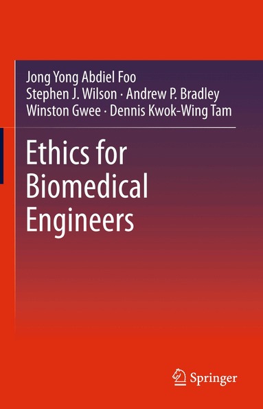 Jong Yong Abdiel Foo, Stephen J. Wilson, Andrew P. Bradley, Winston Gwee, Dennis Kwok-Wing Tam - Ethics for Biomedical Engineers, Häftad