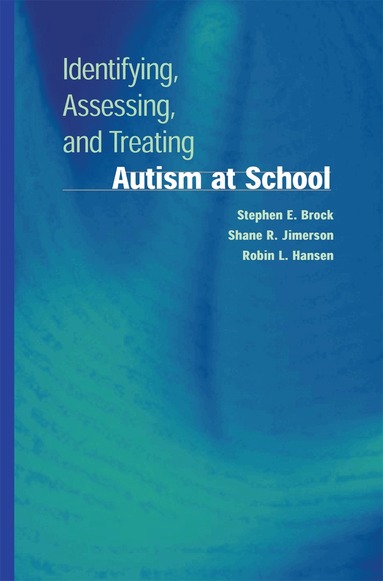 Stephen E. Brock, Shane R. Jimerson, Robin L. Hansen - Identifying, Assessing, and Treating Autism at School, Häftad