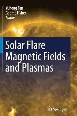 Yuhong Fan, George Fisher - Solar Flare Magnetic Fields and Plasmas, Häftad