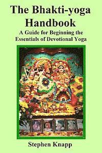 The Bhakti-yoga Handbook: A Guide for Beginning the Essentials of Devotional Yoga 1