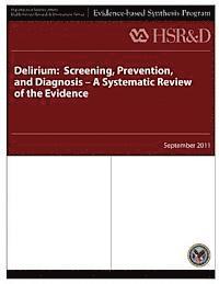 Health Services Research Service, U. S. Department of Veterans Affairs - Delirium: Screening, Prevention, and Diagnosis - A Systematic Review of the Evidence, Häftad