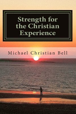 bokomslag Strength for the Christian Experience: Advice and encouragement to assist Believers in the walk of faith