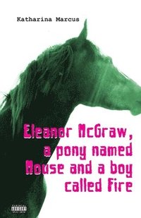 bokomslag Eleanor McGraw, a Pony Named Mouse and a Boy Called Fire