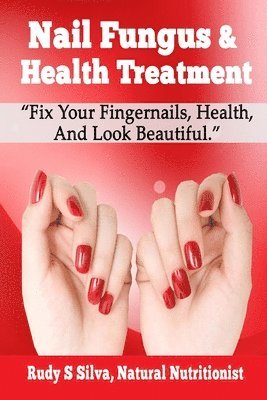 Nail Fungus & Health Treatment: Fix Your Fingernail's Health And Look Beautiful 1