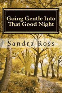 bokomslag Going Gentle Into That Good Night: A Practical and Informative Guide For Fulfilling the Circle of Life For Our Loved Ones with Dementias and Alzheimer