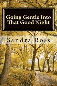 Sandra Ross - Going Gentle Into That Good Night: A Practical and Informative Guide For Fulfilling the Circle of Life For Our Loved Ones with Dementias and Alzheimer, Häftad