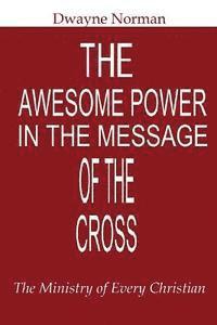 The Awesome Power in the Message of the Cross: The Ministry of Every Christian 1