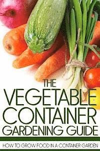 bokomslag The Vegetable Container Gardening Guide: How to Grow Food in a Container Garden