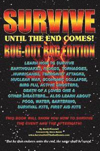 Survive Until The End Comes - (Bug-Out Bag Edition): Survive Earthquakes, Floods, Tornadoes, Hurricanes, Terrorist Attacks, War, Bird Flu, Shooters, & 1