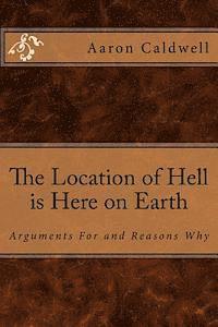 bokomslag The Location of Hell is Here on Earth: Arguments For and Reasons Why