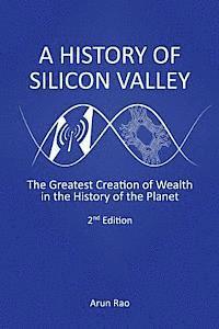 bokomslag A History of Silicon Valley: The Greatest Creation of Wealth in the History of the Planet, 2nd Edition