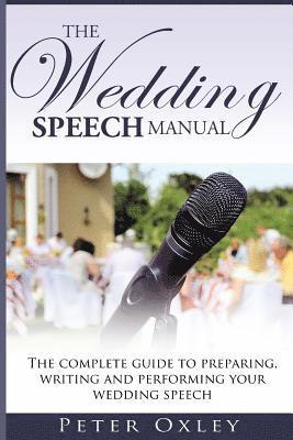 The Wedding Speech Manual: The complete guide to preparing, writing and performing your wedding speech 1