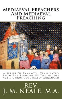 bokomslag Mediaeval Preachers And Mediaeval Preaching: A Series Of Extracts, Translated From The Sermons Of The Middle Ages, Chronologically Arranged