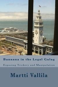bokomslag Bannana in the Legal Gulag: Exposing Trickery and Manipulation