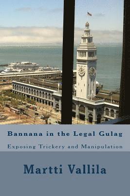 bokomslag Bannana in the Legal Gulag: Exposing Trickery and Manipulation