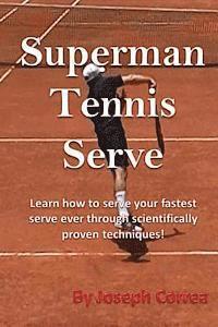 Joseph Correa - Superman Tennis Serve by Joseph Correa: Your best serve ever with scientifically proven techniques, Häftad