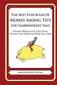 bokomslag The Best Ever Book of Money Saving Tips for Timberwolves' Fans: Creative Ways to Cut Your Costs, Conserve Your Capital And Keep Your Cash