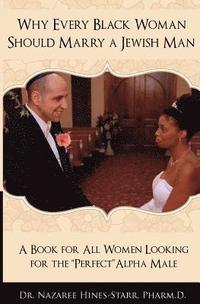 bokomslag Why Every Black Woman Should Marry a Jewish Man: A Book For All Women Looking For the Perfect "Alpha" Male