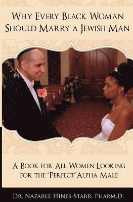 bokomslag Why Every Black Woman Should Marry a Jewish Man: A Book For All Women Looking For the Perfect "Alpha" Male