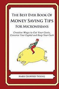 bokomslag The Best Ever Book of Money Saving Tips for Micronesians: Creative Ways to Cut Your Costs, Conserve Your Capital And Keep Your Cash