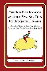 bokomslag The Best Ever Book of Money Saving Tips for Racquetball Players: Creative Ways to Cut Your Costs, Conserve Your Capital And Keep Your Cash