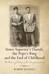 Robert McNally - Sister Superior's Thumb, the Pope's Ring and the End of Childhood: The Memoir of A Boy on His Dangerous Journey, Häftad