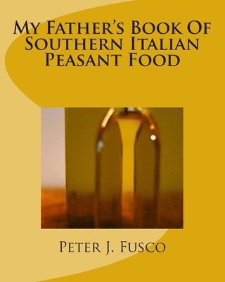 Peter J Fusco, Peter J. Fusco - My Father's Book Of Southern Italian Peasant Food, Häftad