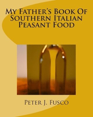 My Father's Book Of Southern Italian Peasant Food 1