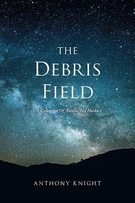 The Debris Field: A Collection Of Tanka And Haiku 1