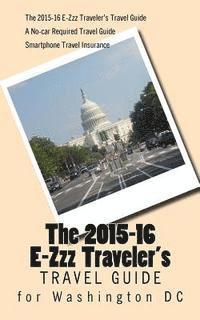 bokomslag The 2015-16 E-Zzz Traveler's Travel Guide for Washington DC: A No-Car Required Travel Guide
