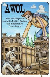 bokomslag A.W.O.L: How to Escape the Juvenile Justice System and Experience Inner Peace