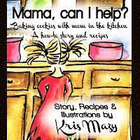 bokomslag Mama, can I help? Baking cookies with mom in the kitchen, A how-to story and recipes