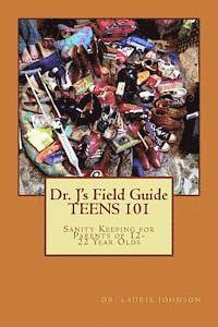 bokomslag Dr. J's Field Guide: TEENS 101: Sanity Keeping for Parents of 12-22 Year Olds