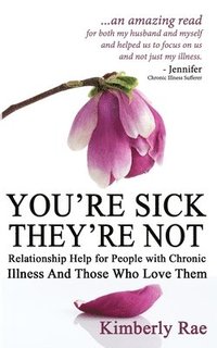 bokomslag You're Sick; They're Not: Relationship Help for People with Chronic Illness and Those Who Love Them