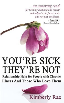 bokomslag You're Sick; They're Not: Relationship Help for People with Chronic Illness and Those Who Love Them