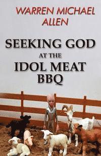 bokomslag Seeking God at the Idol Meat BBQ