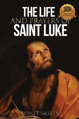 Wyatt North - The Life and Prayers of Saint Luke, Häftad
