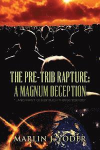 Marlin J. Yoder - The Pre-Trib Rapture: A Magnum Deception: "...and many other such things you do.", Häftad