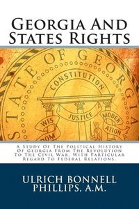 bokomslag Georgia And States Rights: A Study Of The Political History Of Georgia From The Revolution To The Civil War, With Particular Regard To Federal Re